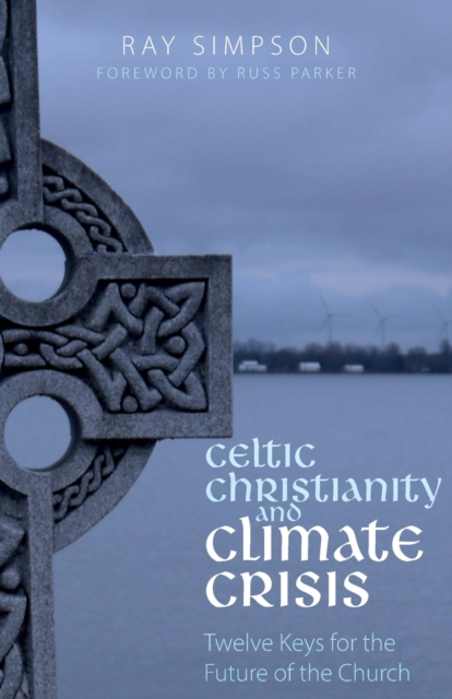 Celtic Christianity and Climate Crisis : Twelve Keys for the Future of the Church, Paperback / softback Book