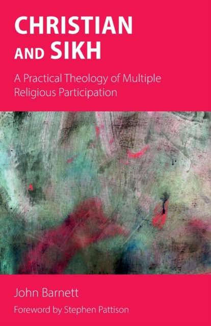 Christian and Sikh : A Practical Theology of Multiple Religious Participation, Paperback / softback Book