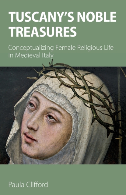 Tuscany's Noble Treasures : Conceptualizing Female Religious Life in Medieval Italy, Paperback / softback Book