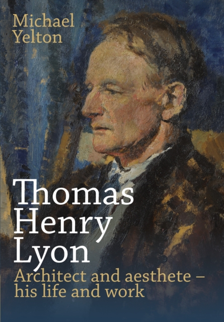 Thomas Henry Lyon : Architect and aesthete – his life and work, Hardback Book
