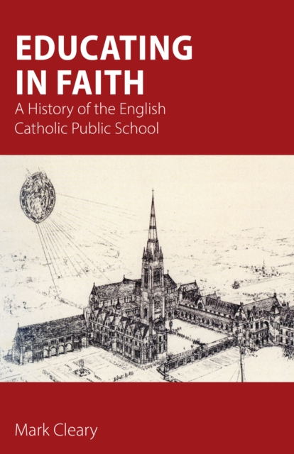 Educating in Faith : A History of the English Catholic Public School, Paperback / softback Book