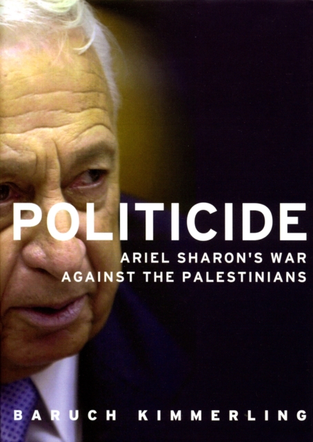 Politicide : Ariel Sharon's War Against the Palestinians, EPUB eBook
