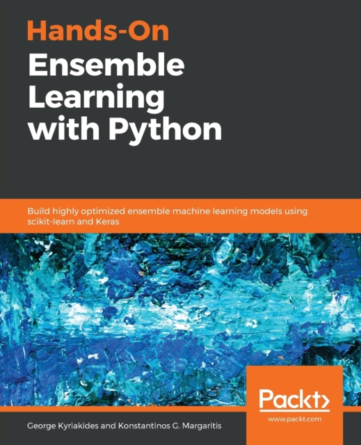 Hands-On Ensemble Learning with Python : Build highly optimized ensemble machine learning models using scikit-learn and Keras, Paperback / softback Book