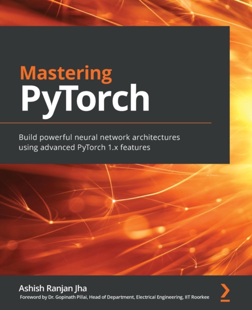 Mastering PyTorch : Build powerful neural network architectures using advanced PyTorch 1.x features, Paperback / softback Book