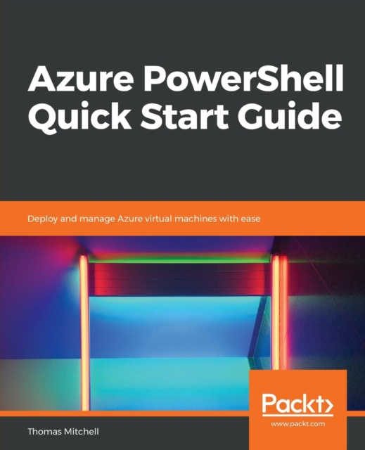Azure PowerShell Quick Start Guide : Deploy and manage Azure virtual machines with ease, Paperback / softback Book