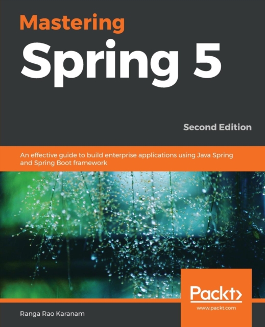 Mastering Spring 5 : An effective guide to build enterprise applications using Java Spring and Spring Boot framework, 2nd Edition, Paperback / softback Book