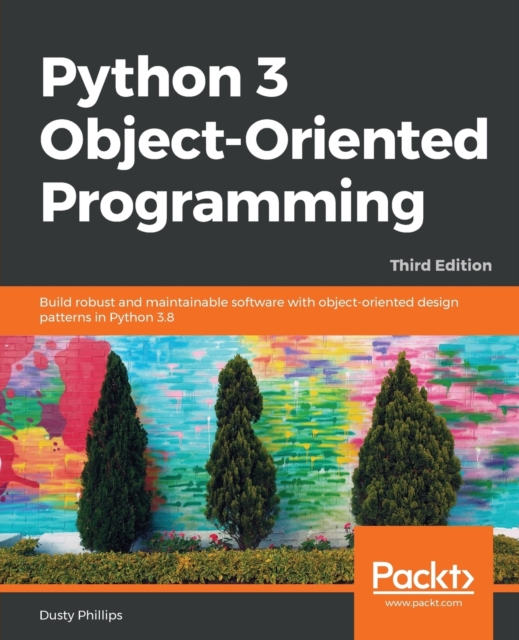 Python 3 Object-Oriented Programming. : Build robust and maintainable software with object-oriented design patterns in Python 3.8, Paperback / softback Book