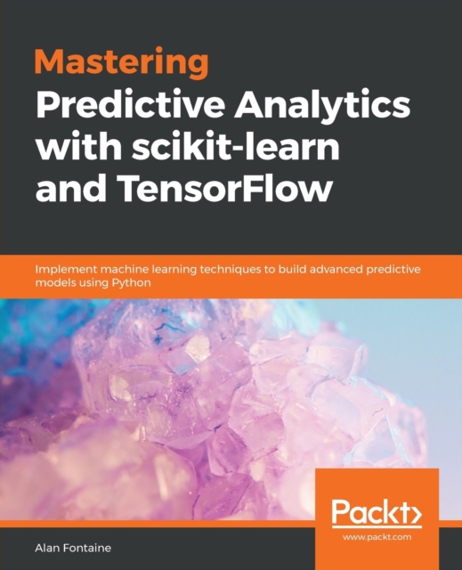 Mastering Predictive Analytics with scikit-learn and TensorFlow : Implement machine learning techniques to build advanced predictive models using Python, Paperback / softback Book