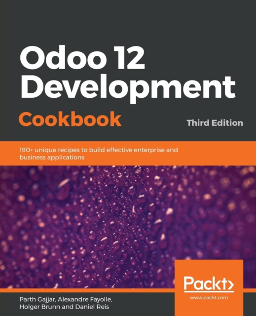 Odoo 12 Development Cookbook : 190+ unique recipes to build effective enterprise and business applications, 3rd Edition, Paperback / softback Book