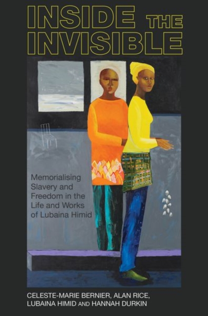 Inside the invisible : Memorialising Slavery and Freedom in the Life and Works of Lubaina Himid, Hardback Book