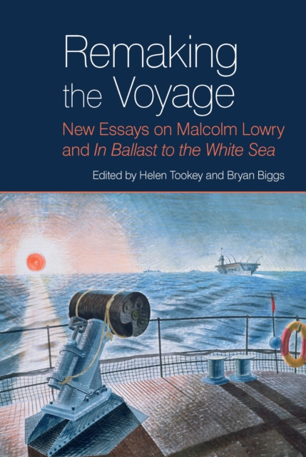 Remaking the Voyage : New Essays on Malcolm Lowry and 'In Ballast to the White Sea', PDF eBook