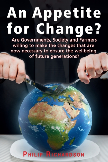 An Appetite For Change? : Are Governments, Society and Farmers willing to make the changes that are now necessary to ensure the wellbeing of future generations?, Paperback / softback Book