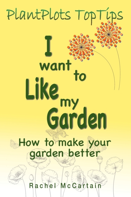 I want to like my Garden : how to make your garden better, Paperback / softback Book