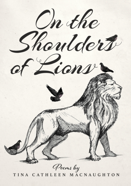 On the Shoulders of Lions : Poems by Tina Cathleen MacNaughton, Paperback / softback Book