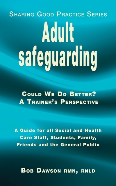 Adult safeguarding : A Guide for Family Members, Social and Health Care Staff and Students, Paperback / softback Book