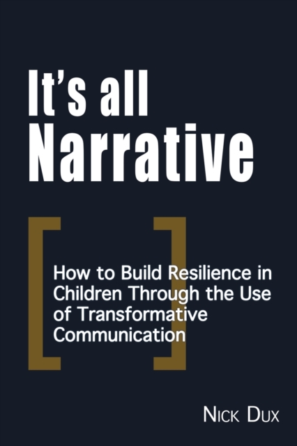 It's All Narrative : How to build resilience in children through the use of transformative communication, Paperback / softback Book