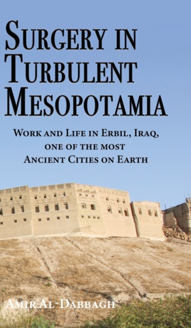 Surgery in Turbulent Mesopotamia : Work and Life in Erbil, Iraq, one of the most Ancient Cities on Earth, Hardback Book