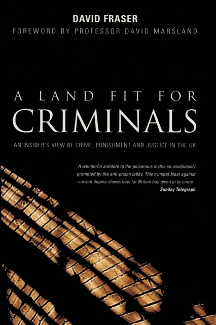 A Land Fit for Criminals : An Insider's View Of Crime, Punishment And Justice In The UK, Paperback / softback Book
