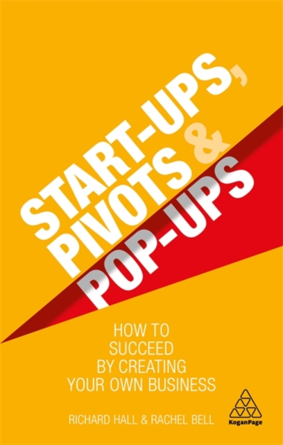 Start-Ups, Pivots and Pop-Ups : How to Succeed by Creating Your Own Business, Hardback Book