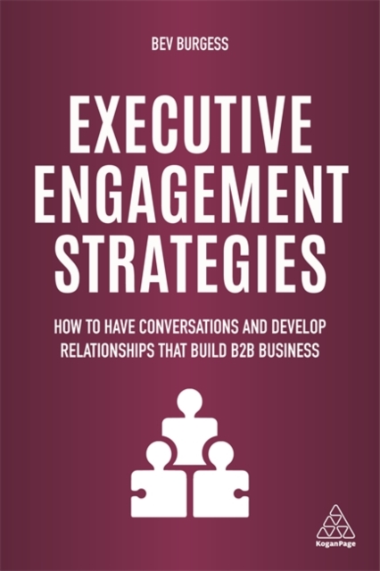 Executive Engagement Strategies : How to Have Conversations and Develop Relationships that Build B2B Business, Hardback Book