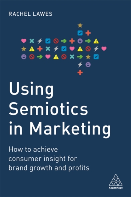 Using Semiotics in Marketing : How to Achieve Consumer Insight for Brand Growth and Profits, Hardback Book