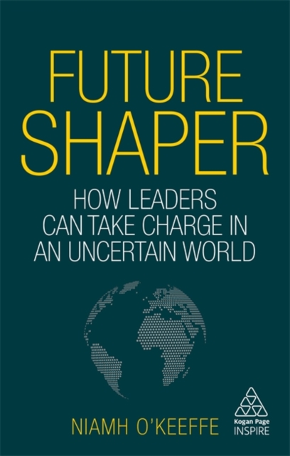 Future Shaper : How Leaders Can Take Charge in an Uncertain World, Paperback / softback Book