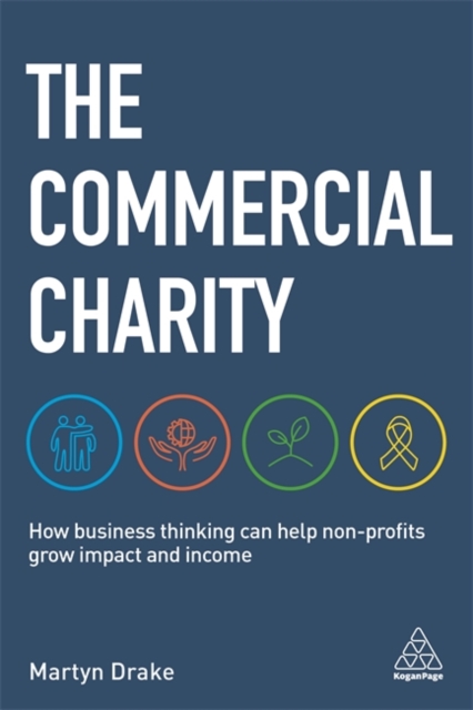 The Commercial Charity : How Business Thinking Can Help Non-Profits Grow Impact and Income, Hardback Book