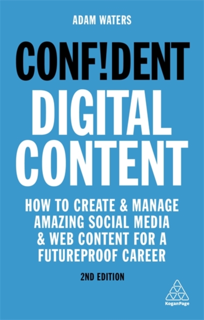 Confident Digital Content : How to Create and Manage Amazing Social Media and Web Content for a Futureproof Career, Paperback / softback Book
