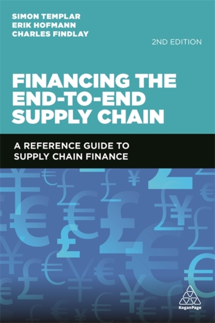 Financing the End-to-End Supply Chain : A Reference Guide to Supply Chain Finance, Hardback Book