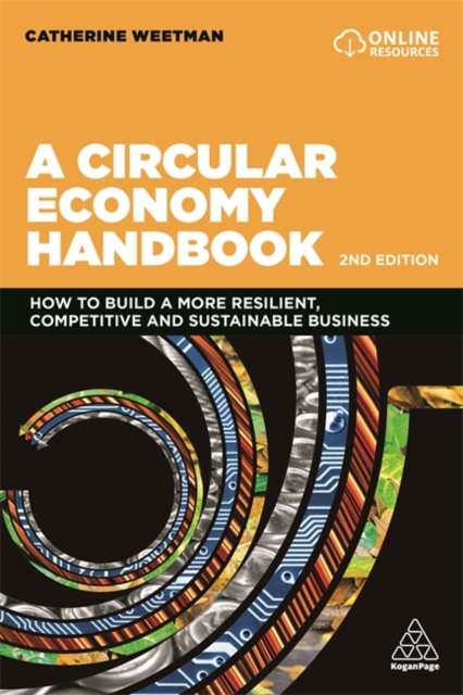 A Circular Economy Handbook : How to Build a More Resilient, Competitive and Sustainable Business, Hardback Book