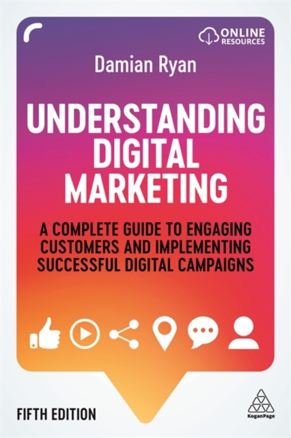 Understanding Digital Marketing : A Complete Guide to Engaging Customers and Implementing Successful Digital Campaigns, Paperback / softback Book