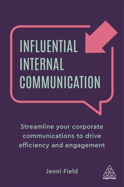 Influential Internal Communication : Streamline Your Corporate Communication to Drive Efficiency and Engagement, Paperback / softback Book