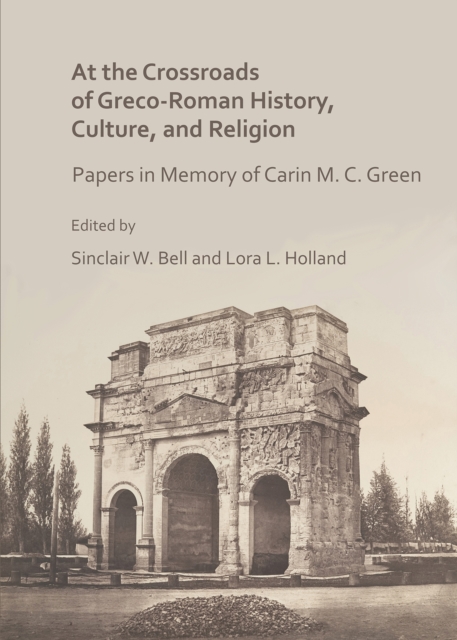 At the Crossroads of Greco-Roman History, Culture, and Religion : Papers in Memory of Carin M. C. Green, Paperback / softback Book