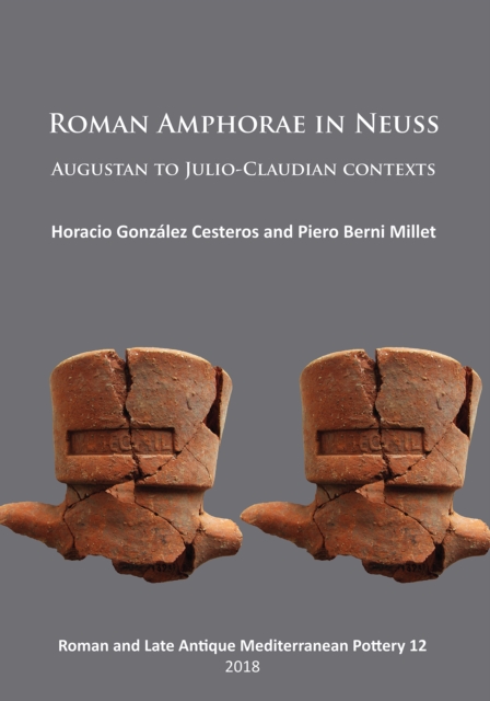Roman Amphorae in Neuss: Augustan to Julio-Claudian Contexts, PDF eBook