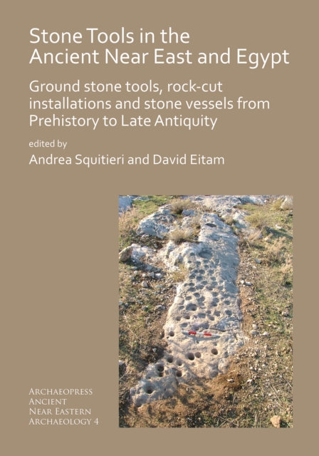 Stone Tools in the Ancient Near East and Egypt : Ground stone tools, rock-cut installations and stone vessels from Prehistory to Late Antiquity, Paperback / softback Book