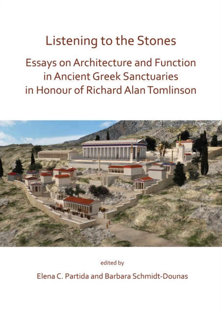 Listening to the Stones: Essays on Architecture and Function in Ancient Greek Sanctuaries in Honour of Richard Alan Tomlinson, Paperback / softback Book