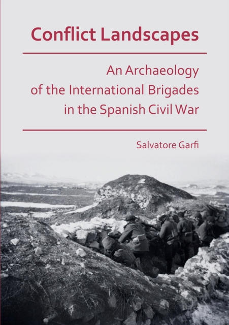 Conflict Landscapes: An Archaeology of the International Brigades in the Spanish Civil War, Paperback / softback Book