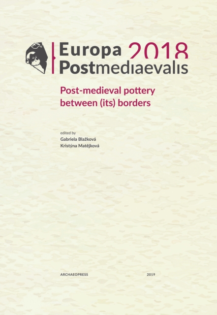 Europa Postmediaevalis 2018 : Post-medieval pottery between (its) borders, PDF eBook