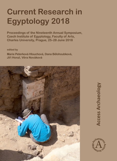 Current Research in Egyptology 2018 : Proceedings of the Nineteenth Annual Symposium, Czech Institute of Egyptology, Faculty of Arts, Charles University, Prague, 25-28 June 2018, Paperback / softback Book