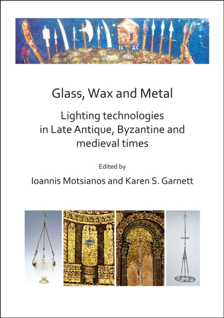 Glass, Wax and Metal: Lighting Technologies in Late Antique, Byzantine and Medieval Times, Paperback / softback Book