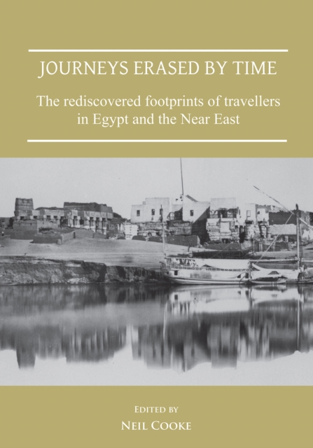 Journeys Erased by Time: The Rediscovered Footprints of Travellers in Egypt and the Near East, Paperback / softback Book