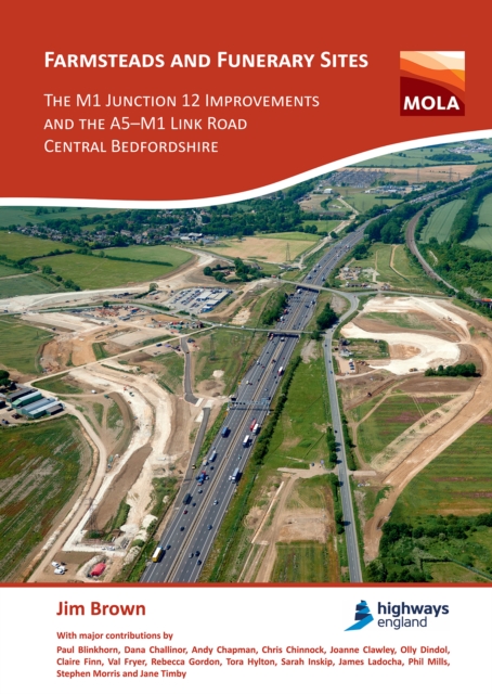 Farmsteads and Funerary Sites: The M1 Junction 12 Improvements and the A5-M1 Link Road, Central Bedfordshire : Archaeological investigations prior to construction, 2011 & 2015-16, Hardback Book