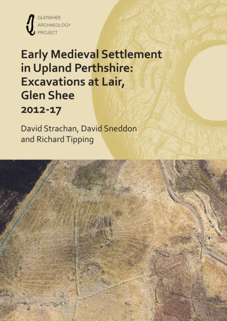 Early Medieval Settlement in Upland Perthshire: Excavations at Lair, Glen Shee 2012-17, Hardback Book