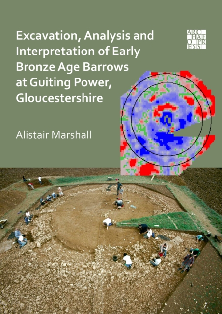Excavation, Analysis and Interpretation of Early Bronze Age Barrows at Guiting Power, Gloucestershire, Paperback / softback Book