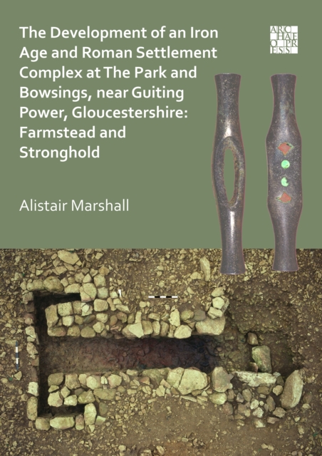 The Development of an Iron Age and Roman Settlement Complex at The Park and Bowsings, near Guiting Power, Gloucestershire: Farmstead and Stronghold, Paperback / softback Book