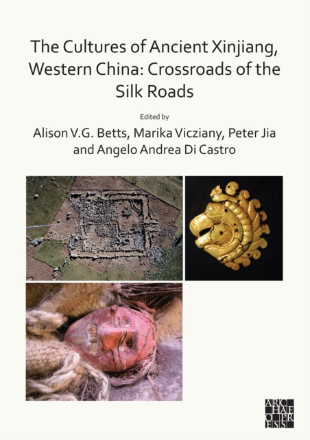 The Cultures of Ancient Xinjiang, Western China: Crossroads of the Silk Roads, Paperback / softback Book