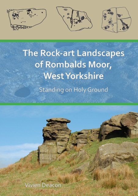 The Rock-Art Landscapes of Rombalds Moor, West Yorkshire : Standing on Holy Ground, Paperback / softback Book