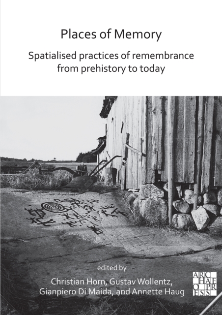 Places of Memory: Spatialised Practices of Remembrance from Prehistory to Today, Paperback / softback Book