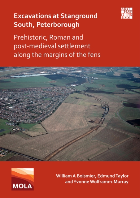 Excavations at Stanground South, Peterborough : Prehistoric, Roman and Post-Medieval Settlement along the Margins of the Fens, Paperback / softback Book