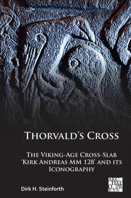 Thorvald's Cross : The Viking-Age Cross-Slab 'Kirk Andreas MM 128' and Its Iconography, PDF eBook